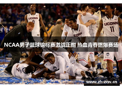 NCAA男子篮球锦标赛激战正酣 热血青春燃爆赛场