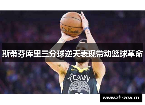 斯蒂芬库里三分球逆天表现带动篮球革命
